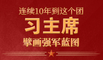 连续10年到这个团 习主席擘画强军蓝图