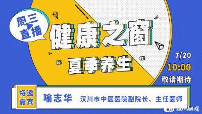 预告 | 夏天不能错过的养生直播来了！7月20日上午10点准时开播~