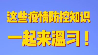 这些疫情防控知识，一起来温习！