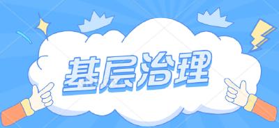 “三治融合”聚合力 全面完善基层治理体系