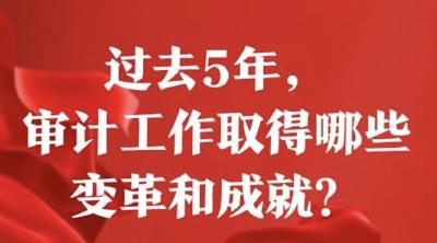 过去5年，审计工作取得哪些变革和成就？习近平总书记作出科学总结过去5年，审计工作取得哪些变革和成就？习近平总书记作出科学总结