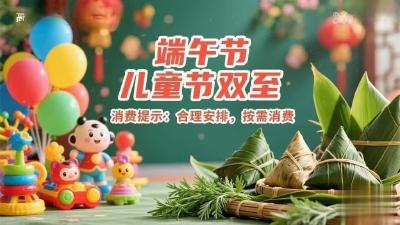 汉川发布“端午节 、儿童节”消费提示