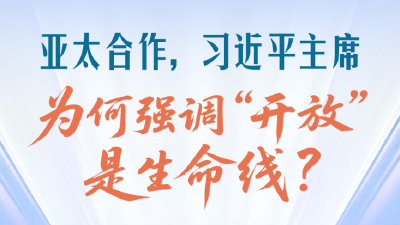 一见·亚太合作，习近平主席为何强调“开放”是生命线？