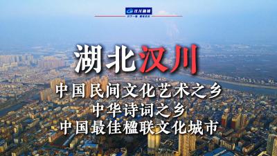 视频 | 湖北汉川 中国民间文化艺术之乡 中华诗词之乡 中国最佳楹联文化城市