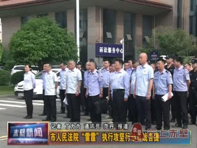 市人民法院“雷霆”执行攻坚行动首战告捷
