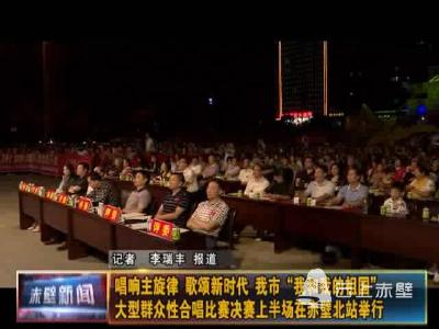 唱响主旋律 歌颂新时代 “我和我的祖国”暨“不忘初心、牢记使命”大型群众性合唱比赛决赛在赤壁北站举行
