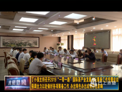 丁小强主持召开2019“一带一路”国际茶产业发展论坛筹备工作专题会议 全力以赴做好各项筹备工作 办出特色办出成效办出影响