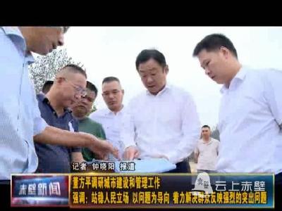 董方平调研城市建设和管理工作 站稳人民立场 以问题为导向 着力解决群众反映强烈的突出问题
