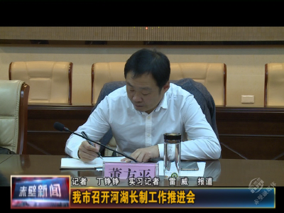 赤壁市召开河湖长制工作推进会