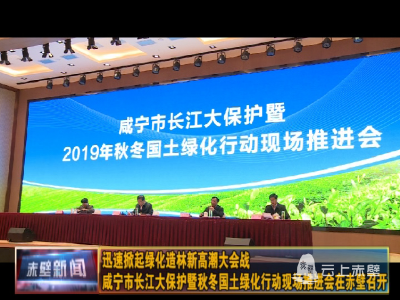 咸宁市长江大保护暨秋冬国土绿化行动现场推进会在赤壁召开