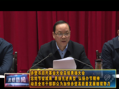 赤壁市召开2019“一带一路”国际茶产业发展论坛、第五届中国茶业大会总结表扬暨羊楼洞古镇建设高质量推进大会