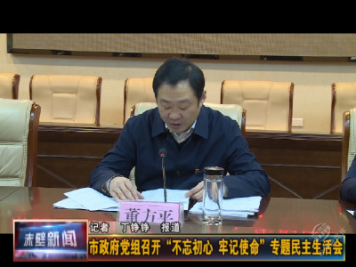 市政府党组召开“不忘初心、牢记使命”专题民主生活会
