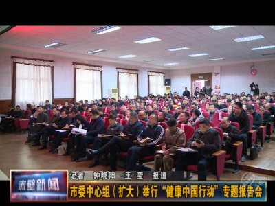 市委中心组（扩大）举行“健康中国行动”专题报告会