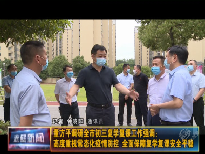 董方平调研全市初三复学工作强调： 高度重视常态化疫情防控 全面保障复学复课安全平稳