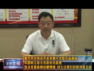 董方平主持召开全市第十次防汛会商会 牢固树立防大汛防长汛思想 坚决克服麻痹松懈情绪 持之以恒打好防汛保卫战