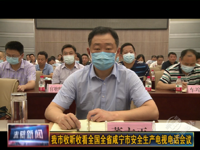 赤壁市收听收看全国全省咸宁市安全生产电视电话会议
