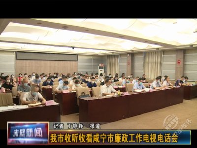 赤壁市收听收看咸宁市廉政工作电视电话会