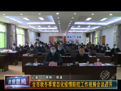 全市秋冬季常态化疫情防控工作视频会议召开