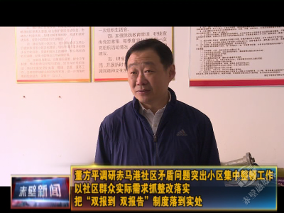 董方平调研赤马港社区矛盾问题突出小区集中整顿工作 以社区群众实际需求抓整改落实 把“双报到 双报告”制度落到实处