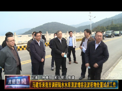 马建华来赤壁市调研陆水水库清淤增容及淤积物处置试点工作