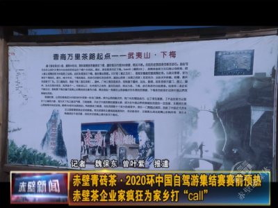 赤壁青砖茶·2020环中国自驾游集结赛赛前预热 赤壁茶企业家为家乡打“call”
