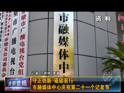 守正创新 砥砺前行 赤壁市融媒体中心庆祝第二十一个记者节