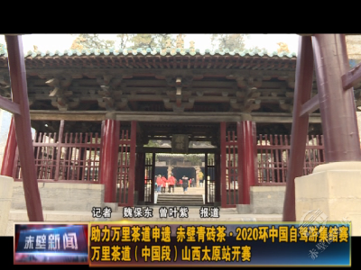 助跑万里茶道申遗|赤壁青砖茶·2020环中国自驾游集结赛万里茶道（中国段）山西太原站开赛！