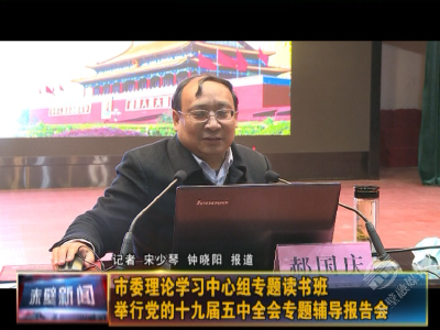 市委理论学习中心组专题读书班举行专题辅导报告会