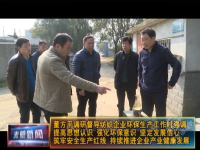 董方平调研督导纺织企业环保生产工作时强调： 提高思想认识 强化环保意识 坚定发展信心 筑牢安全生产红线 持续推进企业产业健康发展