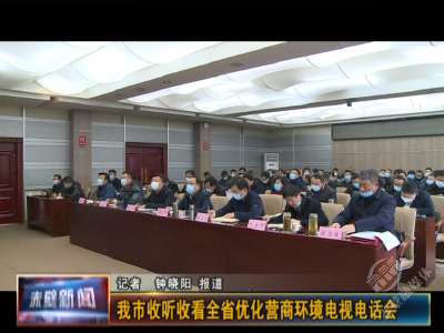 赤壁市收听收看全省优化营商环境电视电话会