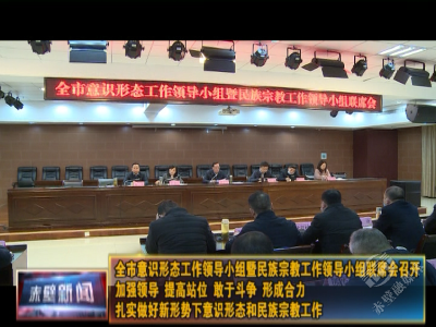 全市意识形态工作领导小组暨民族宗教工作领导小组联席会召开 加强领导 提高站位 敢于斗争 形成合力 扎实做好新形势下意识形态和民族宗教工作