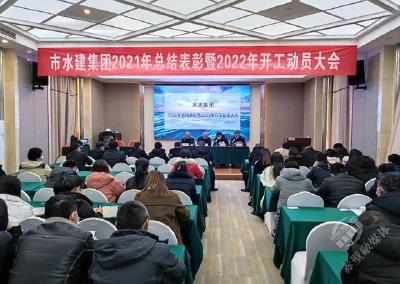 铆足干劲谋发展 市水建集团召开2021年总结表彰暨2022年开工动员大会
