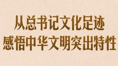 第一观察｜从总书记文化足迹感悟中华文明突出特性