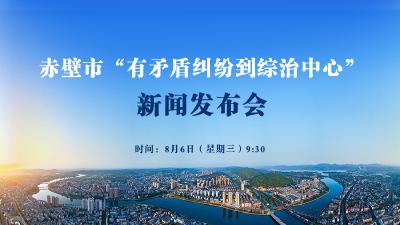直播丨赤壁市“有矛盾纠纷到综治中心”新闻发布会