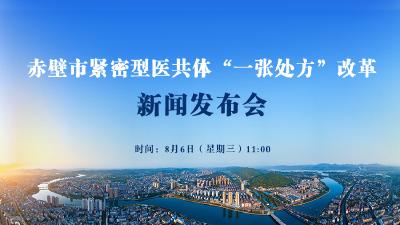 直播丨赤壁市紧密型医共体“一张处方”改革新闻发布会