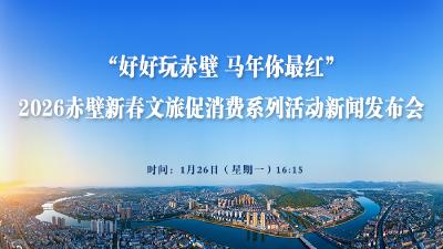 直播丨“好好玩赤壁 马年你最红”2026赤壁新春文旅促消费系列活动新闻发布会