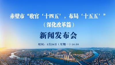 直播丨赤壁市“收官‘十四五’，布局‘十五五’”
系列主题新闻发布会（深化改革篇）