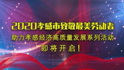 2020年孝感市致敬最美劳动者助力孝感经济高质量发展系列活动即将开启！