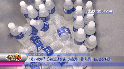 “爱心冰柜”公益活动结束 为高温工作者送出16000余瓶水