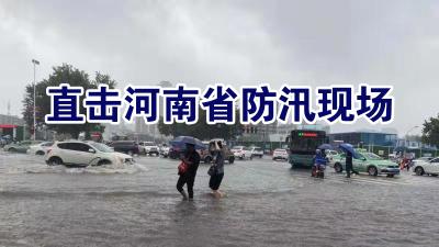 直播|直击河南省防汛现场