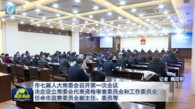 市七届人大常委会召开第一次会议 决定设立常委会代表资格审查委员会和工作委员会 任命市监察委员会副主任、委员等 