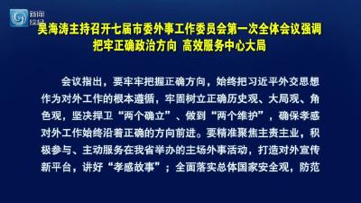 吴海涛主持召开七届市委外事工作委员会第一次全体会议强调  把牢正确政治方向 高效服务中心大局