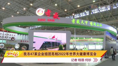 我市47家企业组团亮相2022年世界大健康博览会