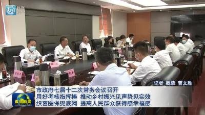 市政府七届十二次常务会议召开 用好考核指挥棒 推动乡村振兴见声势见实效 织密医保兜底网 提高人民群众获得感幸福感 