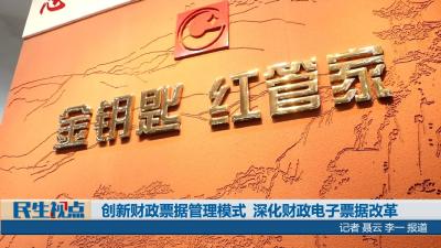 【民生视点】创新财政票据管理模式 深化财政电子票据改革