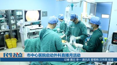 【民生视点】市中心医院启动外科直播月活动