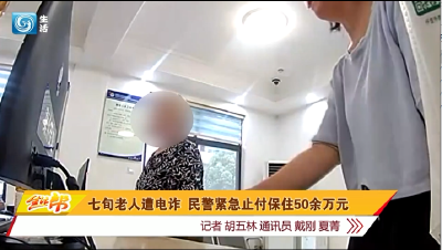 七旬老人遭电诈 民警紧急止付保住50余万元