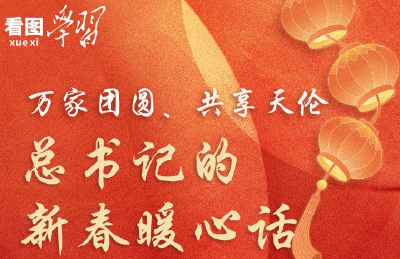 看图学习·春暖情长丨万家团圆 共享天伦 总书记的新春暖心话