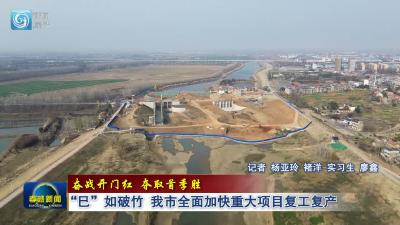 奋战开门红 夺取首季胜|“巳”如破竹 我市全面加快重大项目复工复产