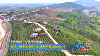 【直通县市区】孝昌：短途游持续升温  乡村旅游成热门之选